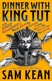 Dinner with King Tut by Sam Kean