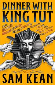 Dinner with King Tut by Sam Kean