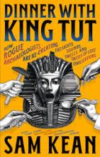 Dinner with King Tut by Sam Kean